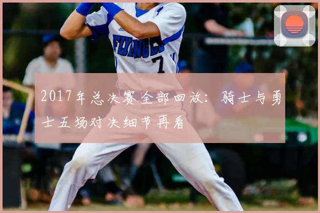 2017年总决赛全部回放:骑士与勇士五场对决细节再看