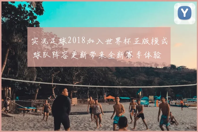 实况足球2018加入世界杯正版模式 球队阵容更新带来全新赛季体验