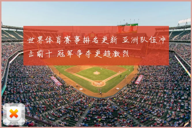 世界体育赛事排名更新 亚洲队伍冲击前十 冠军争夺更趋激烈