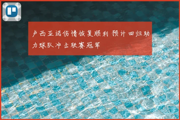 卢西亚诺伤情恢复顺利 预计回归助力球队冲击联赛冠军