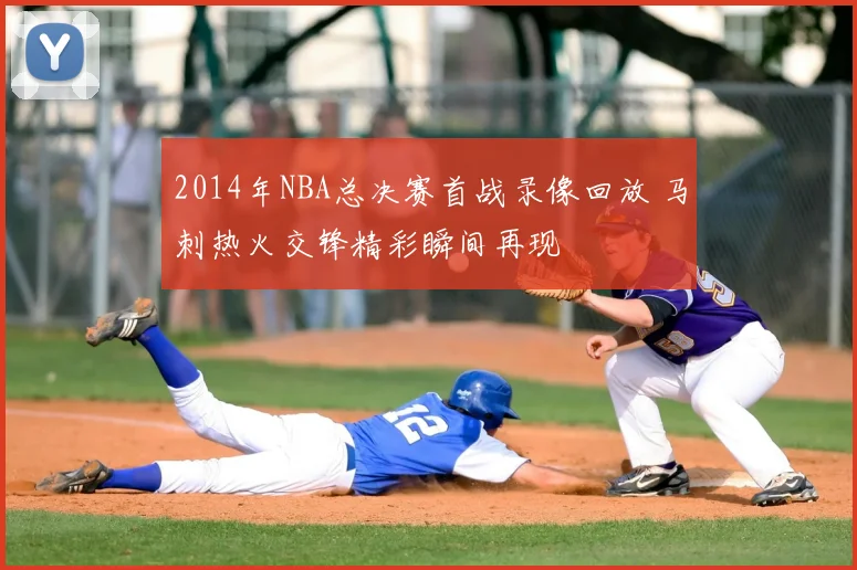 2014年NBA总决赛首战录像回放 马刺热火交锋精彩瞬间再现
