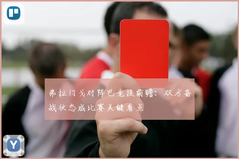 弗拉门戈对阵巴竞技前瞻：双方备战状态成比赛关键看点