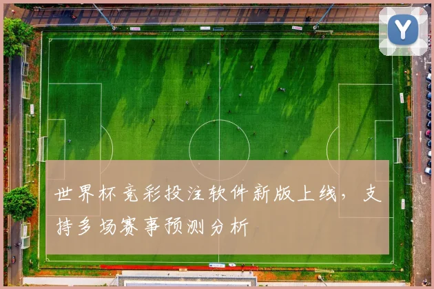 世界杯竞彩投注软件新版上线，支持多场赛事预测分析