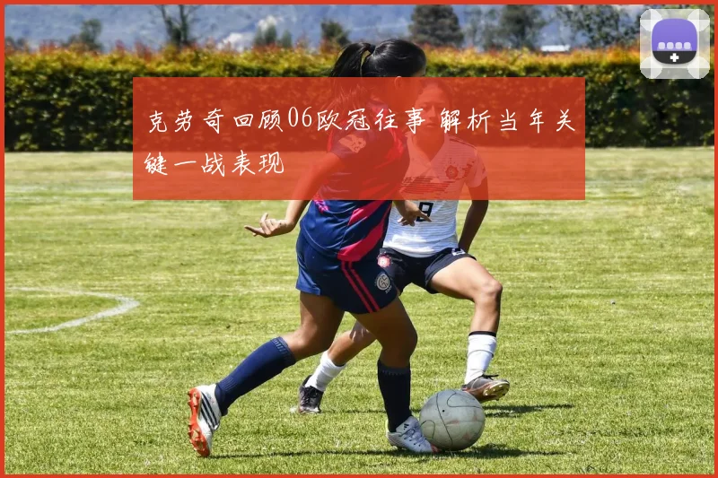 克劳奇回顾06欧冠往事 解析当年关键一战表现