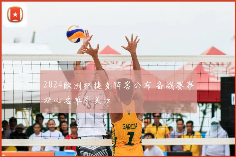 2024欧洲杯捷克阵容公布 备战赛事核心名单引关注