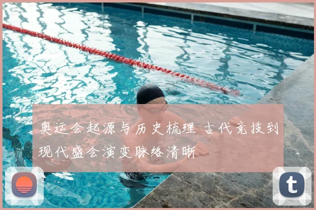 奥运会起源与历史梳理 古代竞技到现代盛会演变脉络清晰