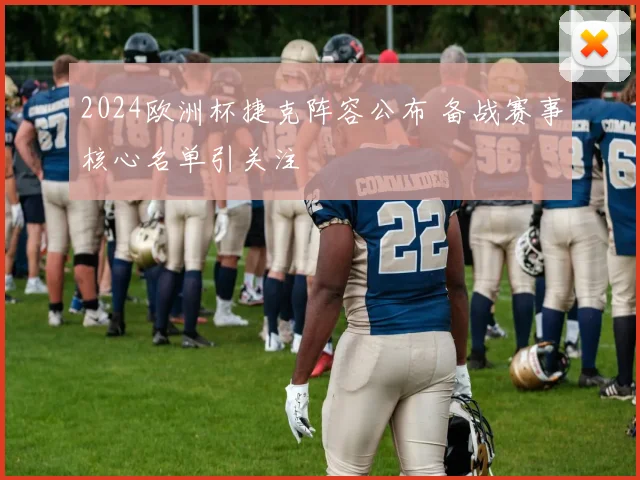 2024欧洲杯捷克阵容公布 备战赛事核心名单引关注
